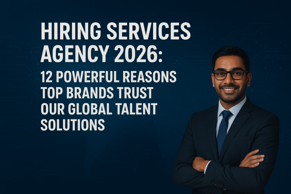 Hiring Services Agency 2026: 12 Powerful Reasons Top Brands Trust Our Global Talent Solutions