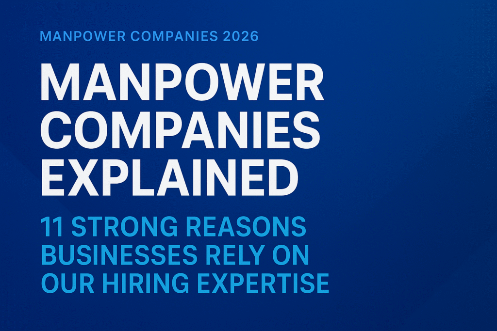 Manpower Companies Explained: 11 Strong Reasons Businesses Rely on Our Hiring Expertise
