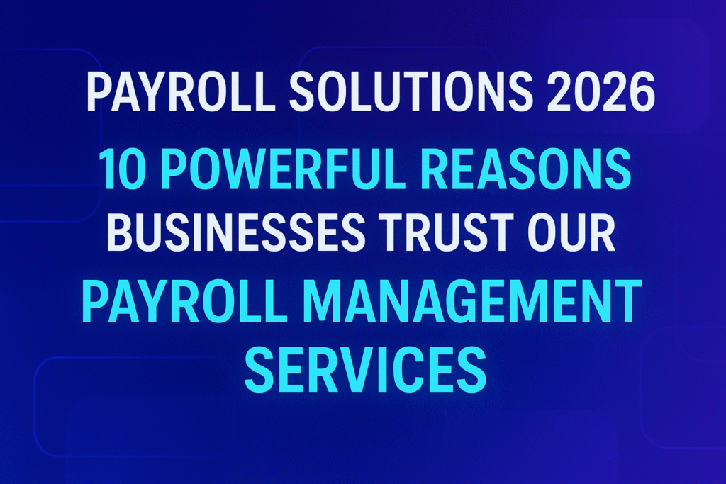 Payroll Solutions 2026: 10 Powerful Reasons Businesses Trust Our Payroll Management Services